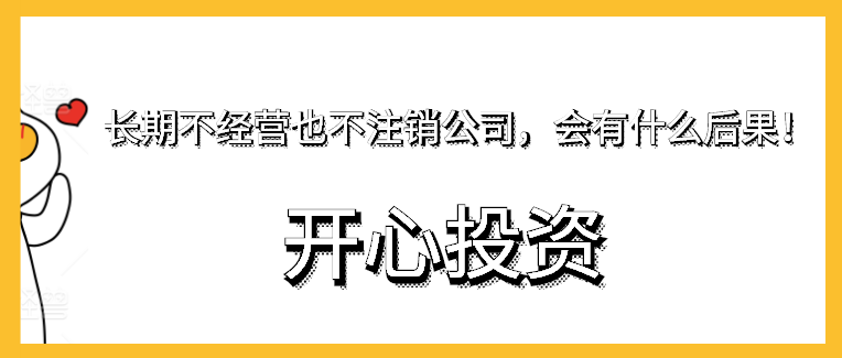 長(zhǎng)期不經(jīng)營(yíng)也不注銷公司，會(huì)有什么后果！